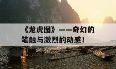 《龙虎图》——奇幻的笔触与激烈的动感！